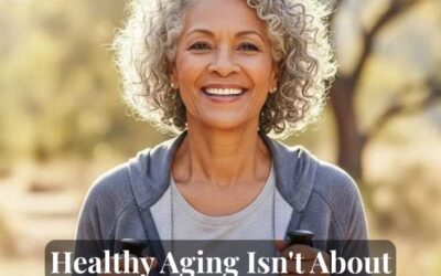 Healthy Aging Isn’t About Looking Younger