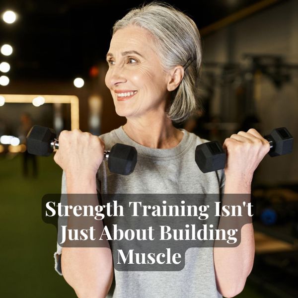 Strength Training Isn’t Just About Building Muscle